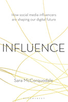 Influence: How social media influencers are shaping our digital future by Sara McCorquodale