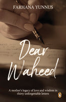 Dear Waheed: A mother’s legacy of love and wisdom in thirty unforgettable letters by Farhana Yunnus